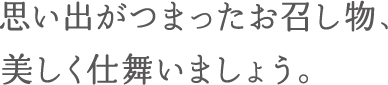 思い出がつまったお召し物、美しく仕舞いましょう。